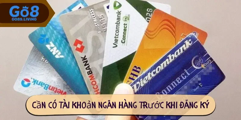 Cần có tài khoản ngân hàng trước khi đăng ký