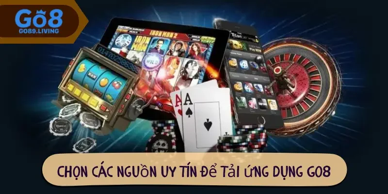 Chọn các nguồn uy tín để tải ứng dụng Go8