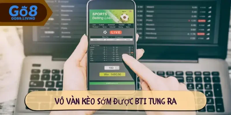 Vô vàn kèo sớm được BTI tung ra